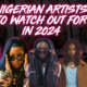 Nigerian Artists to Watch Out for in 2024 miixtapechiick